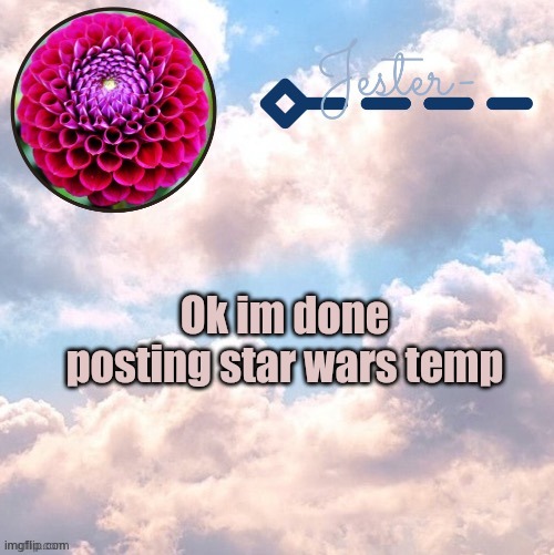 Mostly cuz i cant find more | Ok im done posting star wars temp | image tagged in jester cloud temp by suga | made w/ Imgflip meme maker