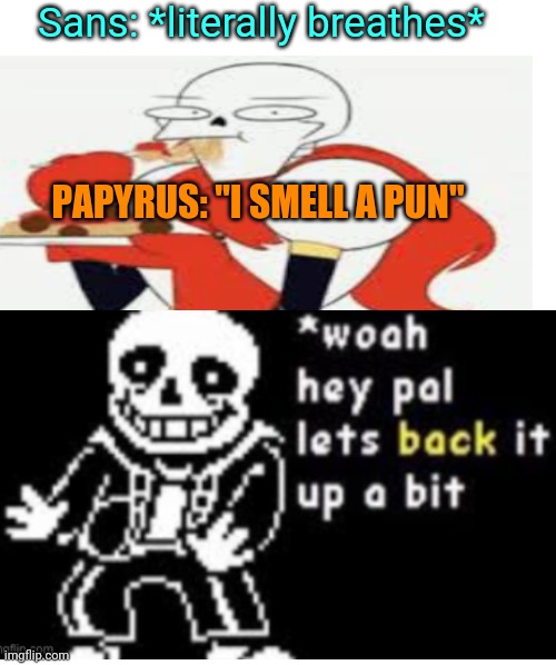 I sMeLl A pUn |  Sans: *literally breathes*; PAPYRUS: "I SMELL A PUN" | image tagged in papyrus undertale,sans undertale,pun | made w/ Imgflip meme maker