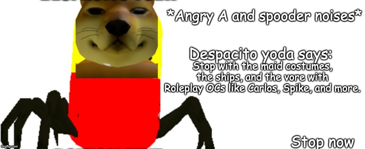 Stop | Stop with the maid costumes, the ships, and the vore with Roleplay OCs like Carlos, Spike, and more. Stop now | image tagged in despacito yoda says | made w/ Imgflip meme maker