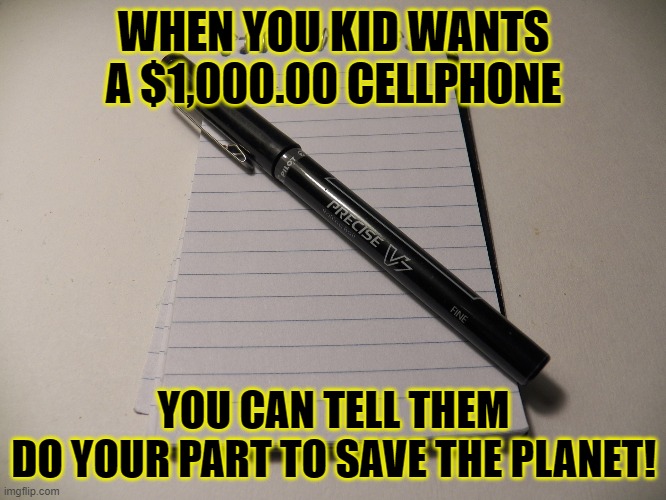 Save the planet | WHEN YOU KID WANTS A $1,000.00 CELLPHONE; YOU CAN TELL THEM
DO YOUR PART TO SAVE THE PLANET! | image tagged in new cellphone | made w/ Imgflip meme maker
