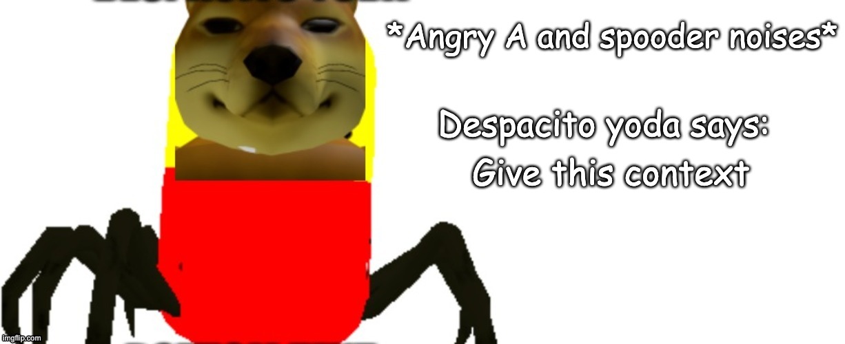 Despacito Yoda says | Give this context | image tagged in despacito yoda says | made w/ Imgflip meme maker