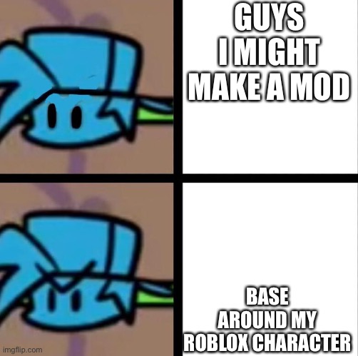 Fnf | GUYS I MIGHT MAKE A MOD; BASE AROUND MY ROBLOX CHARACTER | image tagged in fnf | made w/ Imgflip meme maker