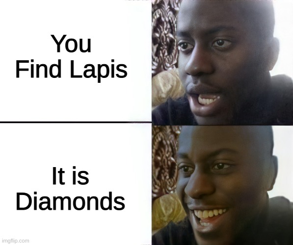 Strip Mining in Minecraft be like: | You Find Lapis; It is Diamonds | image tagged in minecraft,lapis lazuli,diamond,diamonds | made w/ Imgflip meme maker