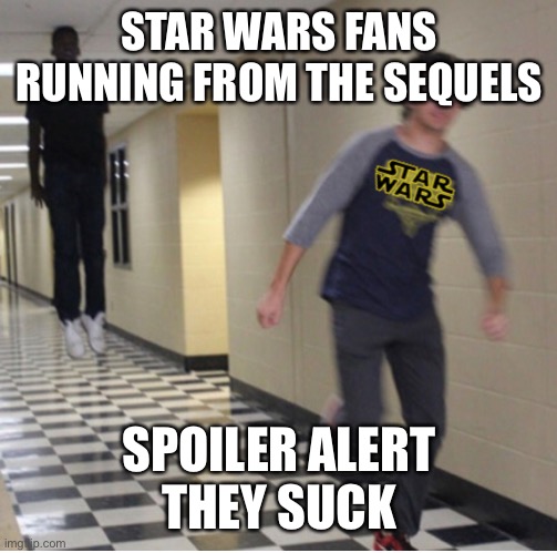 Star Wars guy running from shadow | STAR WARS FANS RUNNING FROM THE SEQUELS; SPOILER ALERT
THEY SUCK | image tagged in star wars guy running from shadow | made w/ Imgflip meme maker