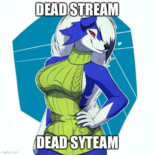 DEAD STREAM; DEAD STREAM | made w/ Imgflip meme maker