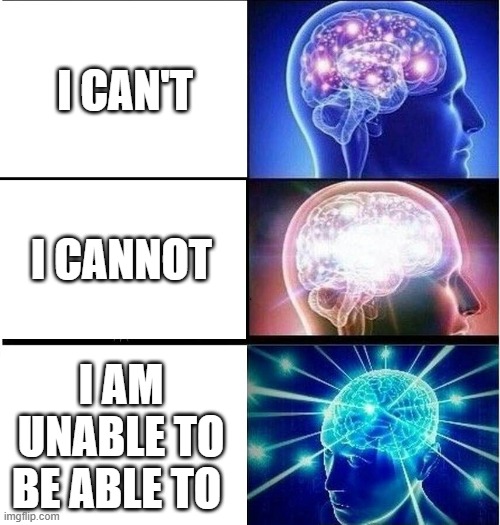 i can't | I CAN'T; I CANNOT; I AM UNABLE TO BE ABLE TO | image tagged in expanding brain 3 panels | made w/ Imgflip meme maker