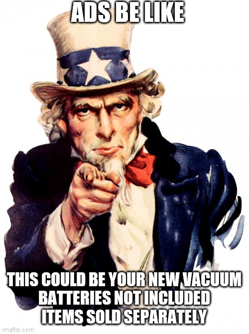 Vacuum ad | ADS BE LIKE; THIS COULD BE YOUR NEW VACUUM
BATTERIES NOT INCLUDED
 ITEMS SOLD SEPARATELY | image tagged in memes | made w/ Imgflip meme maker