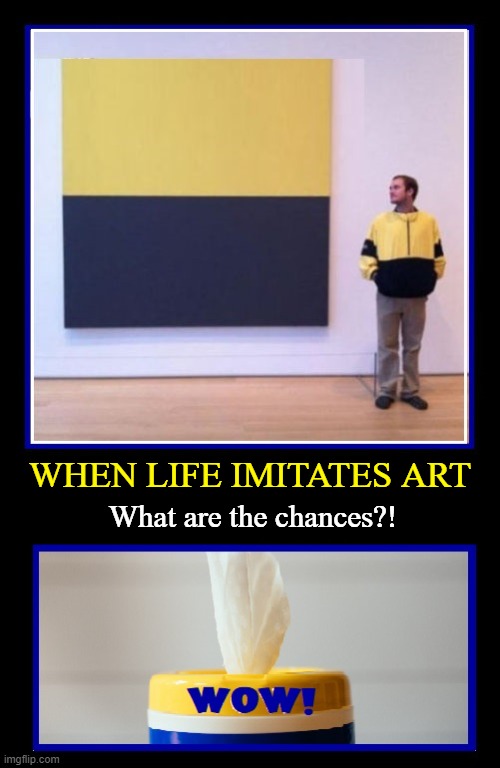 Appropriate Museum Dress | WHEN LIFE IMITATES ART; What are the chances?! | image tagged in vince vance,museum,art,memes,modern art,fine art | made w/ Imgflip meme maker
