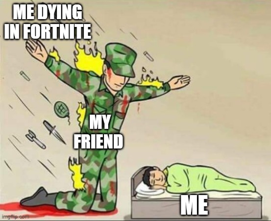 Soldier protecting sleeping child | ME DYING IN FORTNITE; MY FRIEND; ME | image tagged in soldier protecting sleeping child | made w/ Imgflip meme maker