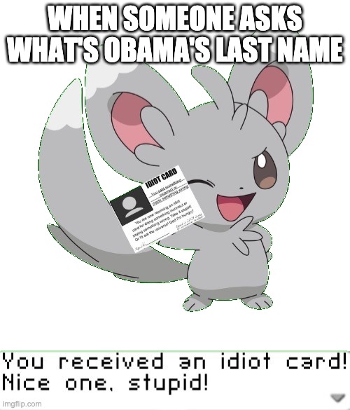 You received an idiot card! | WHEN SOMEONE ASKS WHAT'S OBAMA'S LAST NAME | image tagged in you received an idiot card | made w/ Imgflip meme maker