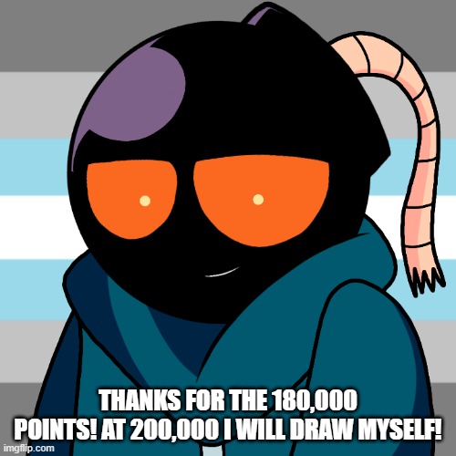 :D thanks for the 180k points! | THANKS FOR THE 180,000 POINTS! AT 200,000 I WILL DRAW MYSELF! | made w/ Imgflip meme maker