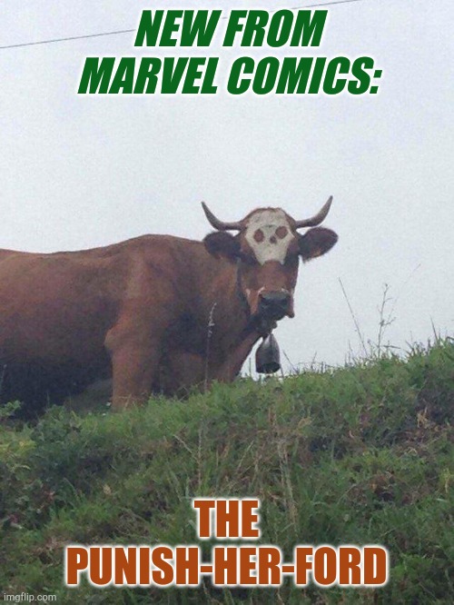 Punish-her-ford | NEW FROM MARVEL COMICS:; THE PUNISH-HER-FORD | image tagged in cow with skull pattern | made w/ Imgflip meme maker