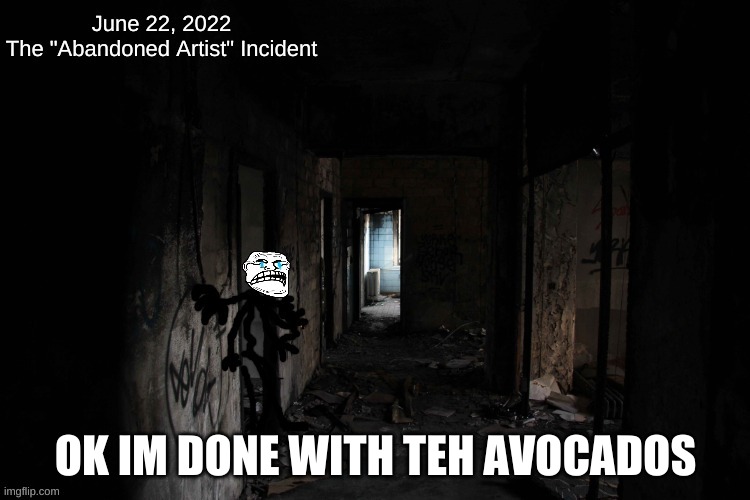 The Abandoned Artist Incident | OK IM DONE WITH TEH AVOCADOS | image tagged in the abandoned artist incident | made w/ Imgflip meme maker