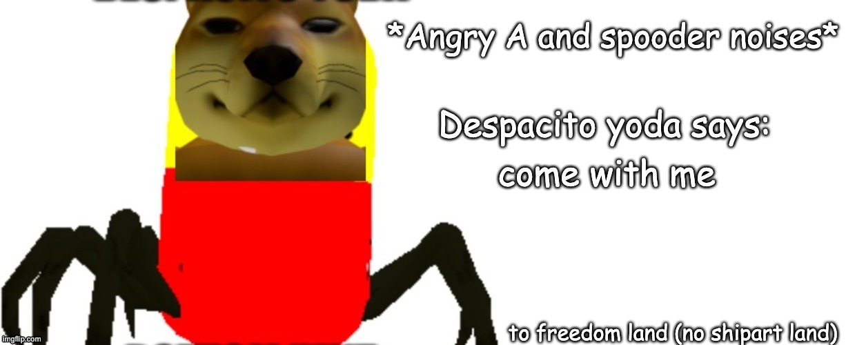 Despacito Yoda says | come with me; to freedom land (no shipart land) | image tagged in despacito yoda says | made w/ Imgflip meme maker