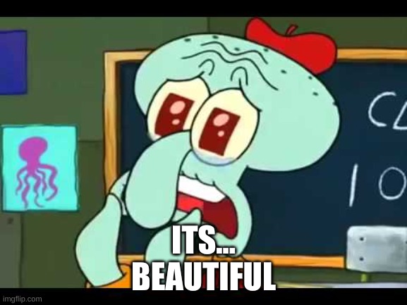 It's Beautiful | ITS...
BEAUTIFUL | image tagged in it's beautiful | made w/ Imgflip meme maker