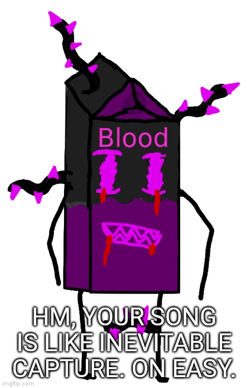 HM, YOUR SONG IS LIKE INEVITABLE CAPTURE. ON EASY. | made w/ Imgflip meme maker