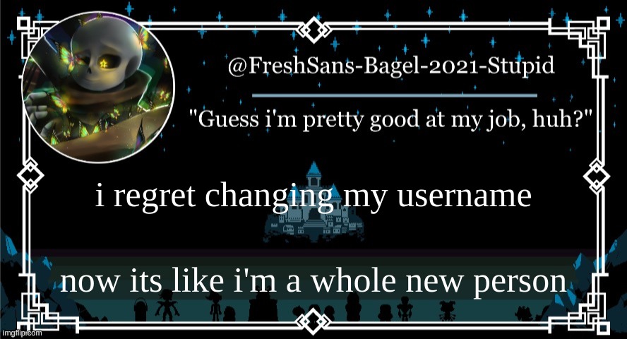 AAAAAAAAAAAA | i regret changing my username; now its like i'm a whole new person | image tagged in announcement thing 7 | made w/ Imgflip meme maker