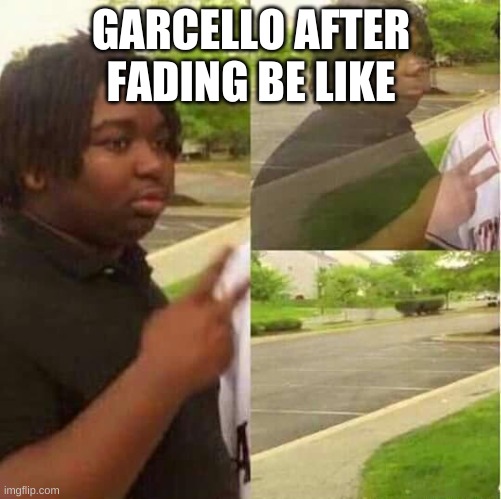 disappearing  | GARCELLO AFTER FADING BE LIKE | image tagged in disappearing | made w/ Imgflip meme maker