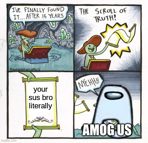 AMOG US | your sus bro
literally; AMOG US | image tagged in sus | made w/ Imgflip meme maker