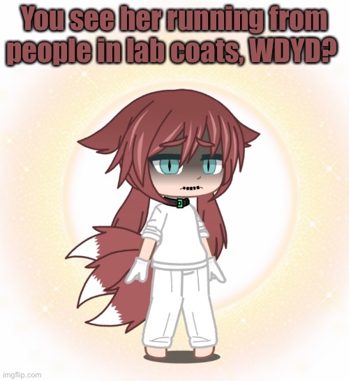 Her mouth appears to be stitched up, and there’s a weird aura around her… | You see her running from people in lab coats, WDYD? | made w/ Imgflip meme maker
