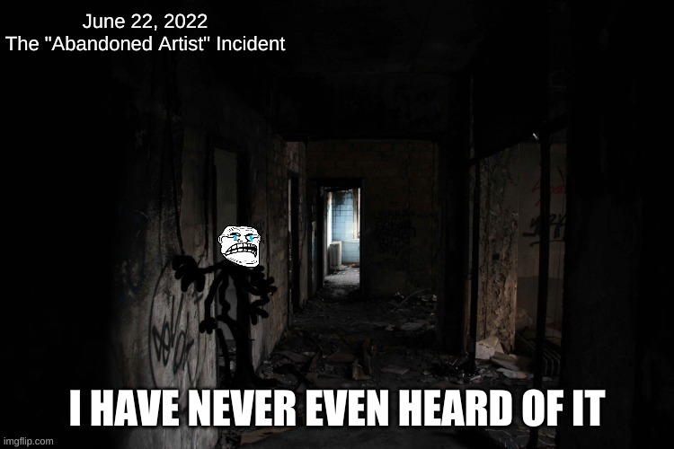 The Abandoned Artist Incident | I HAVE NEVER EVEN HEARD OF IT | image tagged in the abandoned artist incident | made w/ Imgflip meme maker