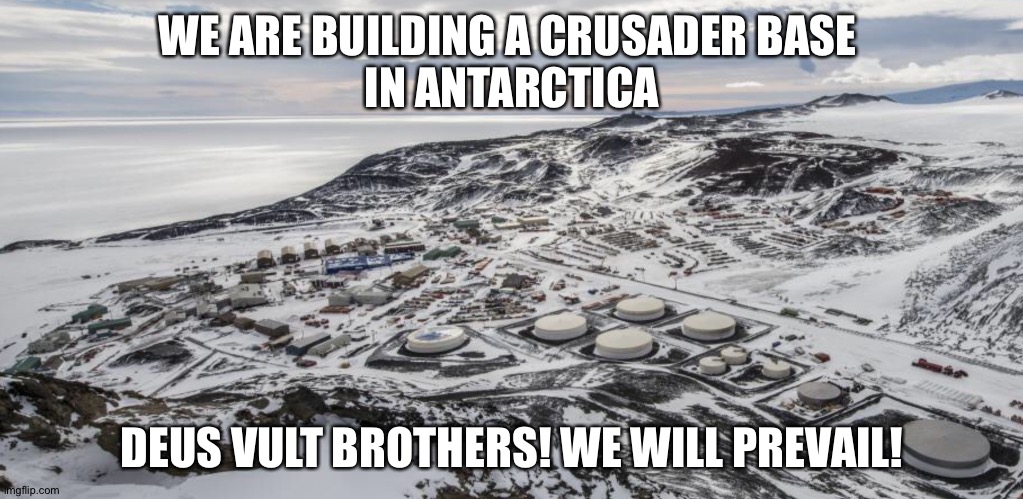 I'm sending soldiers to guard our new base [mod note: okay] | WE ARE BUILDING A CRUSADER BASE 
IN ANTARCTICA; DEUS VULT BROTHERS! WE WILL PREVAIL! | image tagged in crusader_stream | made w/ Imgflip meme maker