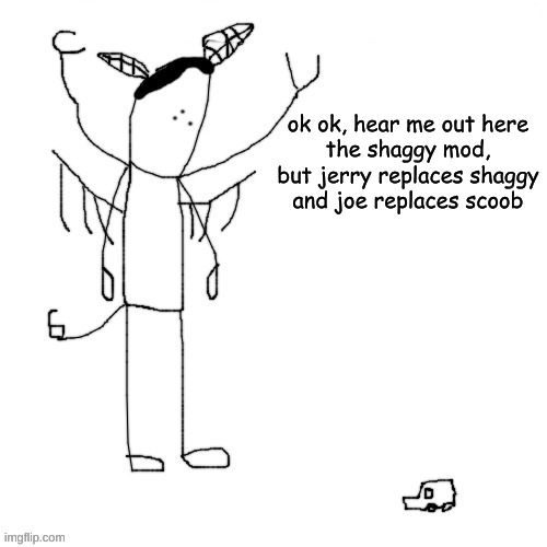 *big brain mode activated* | ok ok, hear me out here
the shaggy mod, but jerry replaces shaggy and joe replaces scoob | image tagged in mega carlos | made w/ Imgflip meme maker