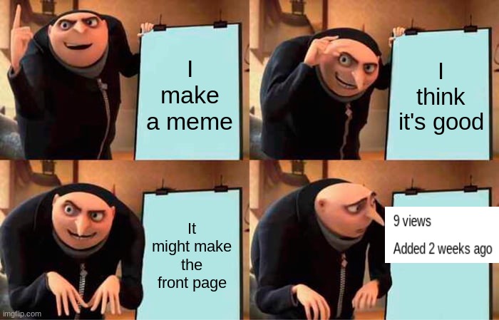 Gru's Plan | I make a meme; I think it's good; It might make the front page | image tagged in memes,gru's plan | made w/ Imgflip meme maker