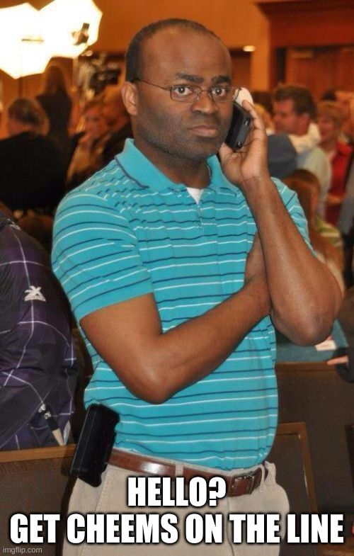 Black guy calling  | HELLO?
GET CHEEMS ON THE LINE | image tagged in black guy calling | made w/ Imgflip meme maker