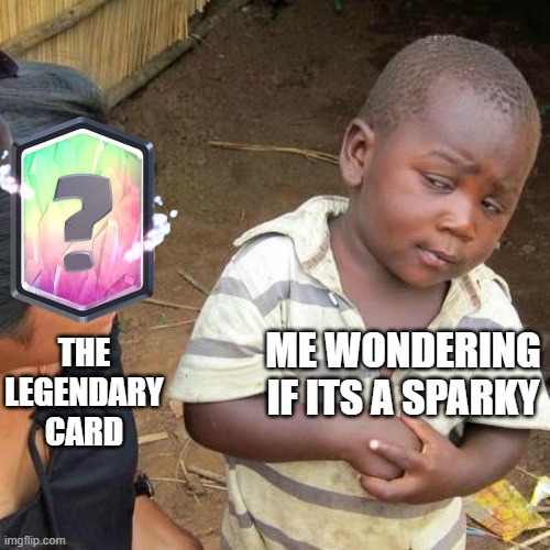 clash royale be like | ME WONDERING IF ITS A SPARKY; THE LEGENDARY CARD | image tagged in memes,third world skeptical kid | made w/ Imgflip meme maker
