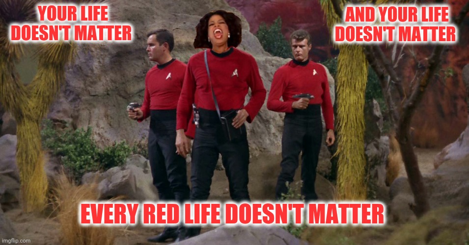 YOUR LIFE DOESN'T MATTER AND YOUR LIFE DOESN'T MATTER EVERY RED LIFE DOESN'T MATTER | made w/ Imgflip meme maker