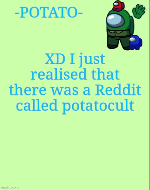 -Potato- announcement | XD I just realised that there was a Reddit called potatocult | image tagged in -potato- announcement | made w/ Imgflip meme maker