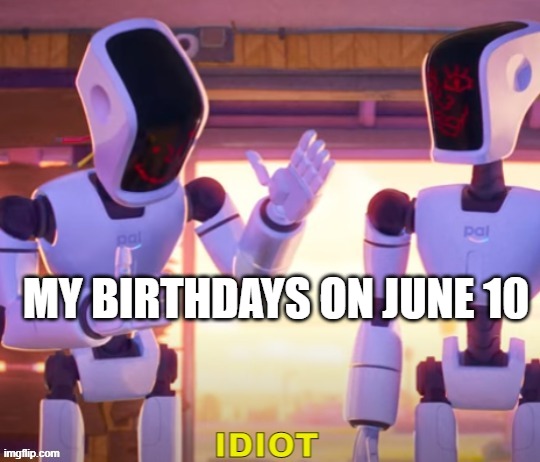 MY BIRTHDAYS ON JUNE 10 | made w/ Imgflip meme maker