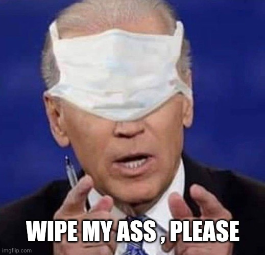 CREEPY UNCLE JOE BIDEN | WIPE MY ASS , PLEASE | image tagged in creepy uncle joe biden | made w/ Imgflip meme maker