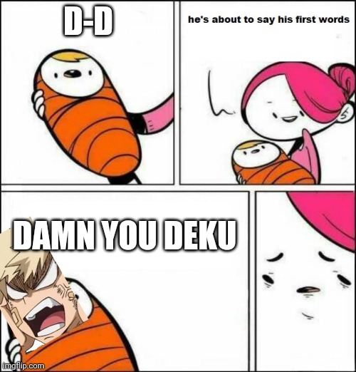 He is About to Say His First Words | D-D; DAMN YOU DEKU | image tagged in he is about to say his first words | made w/ Imgflip meme maker
