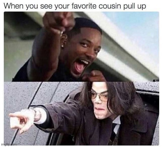 good times | image tagged in favorite,family,my favorite cousin | made w/ Imgflip meme maker