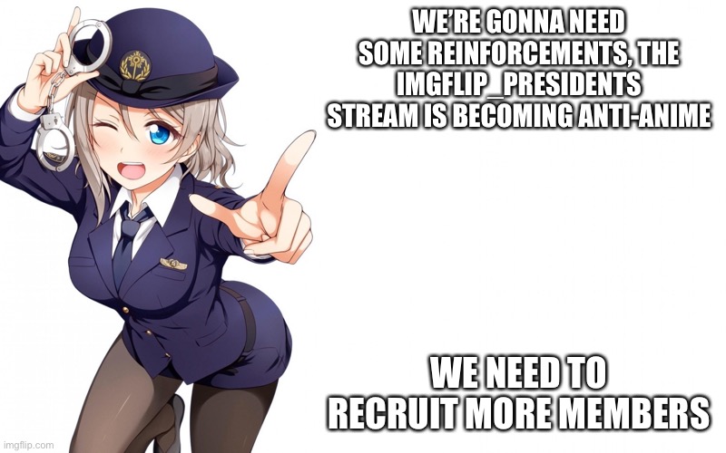 Queenofdankness_Jemy_APChief Announcement | WE’RE GONNA NEED SOME REINFORCEMENTS, THE IMGFLIP_PRESIDENTS STREAM IS BECOMING ANTI-ANIME; WE NEED TO RECRUIT MORE MEMBERS | image tagged in queenofdankness_jemy_apchief announcement | made w/ Imgflip meme maker