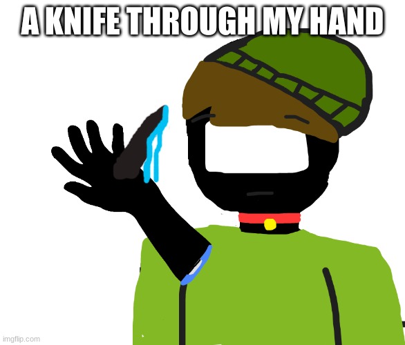 A KNIFE THROUGH MY HAND | image tagged in why tho | made w/ Imgflip meme maker