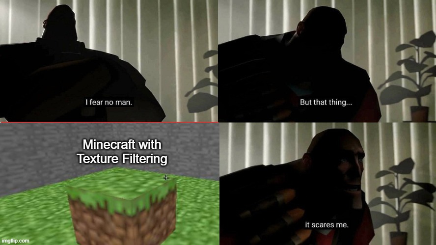 Minecraft with Texture Filtering | Minecraft with Texture Filtering | image tagged in minecraft,tf2,heavy tf2,texture filtering | made w/ Imgflip meme maker