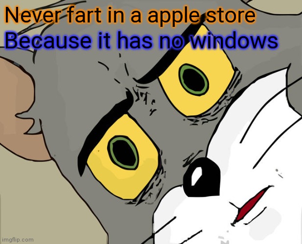 Unsettled Tom | Never fart in a apple store; Because it has no windows | image tagged in memes,unsettled tom | made w/ Imgflip meme maker