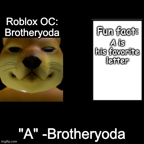 Fun Fact | A is his favorite letter; "A" -Brotheryoda | image tagged in fun fact | made w/ Imgflip meme maker