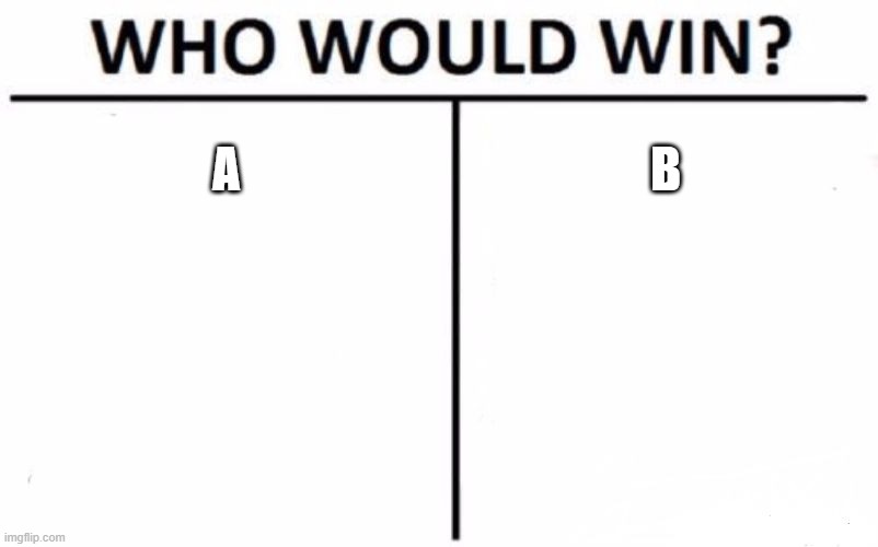 random meme what i made in 1.233  seconds | A; B | image tagged in memes,who would win | made w/ Imgflip meme maker
