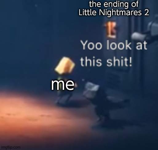 (s)pain | the ending of Little Nightmares 2; me | made w/ Imgflip meme maker