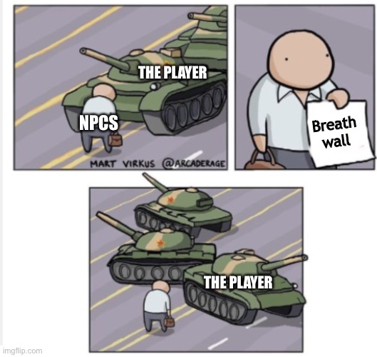 Npcs in games are really OP | THE PLAYER; NPCS; Breath wall; THE PLAYER | image tagged in guy holding paper to tanks | made w/ Imgflip meme maker