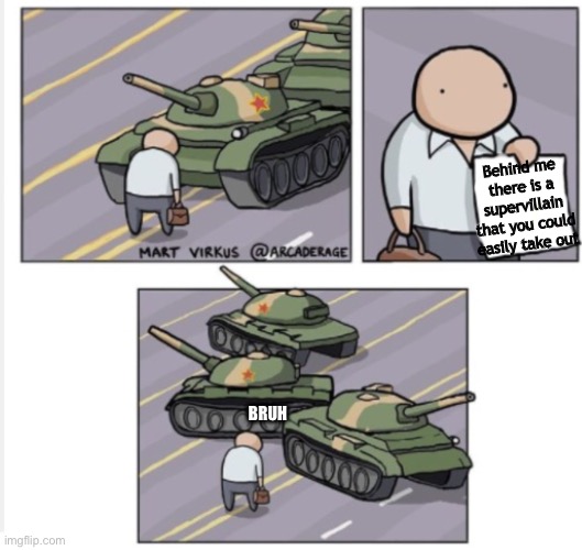 Just bomb the bad guy it’s not that hard | Behind me there is a supervillain that you could easily take out; BRUH | image tagged in guy holding paper to tanks | made w/ Imgflip meme maker