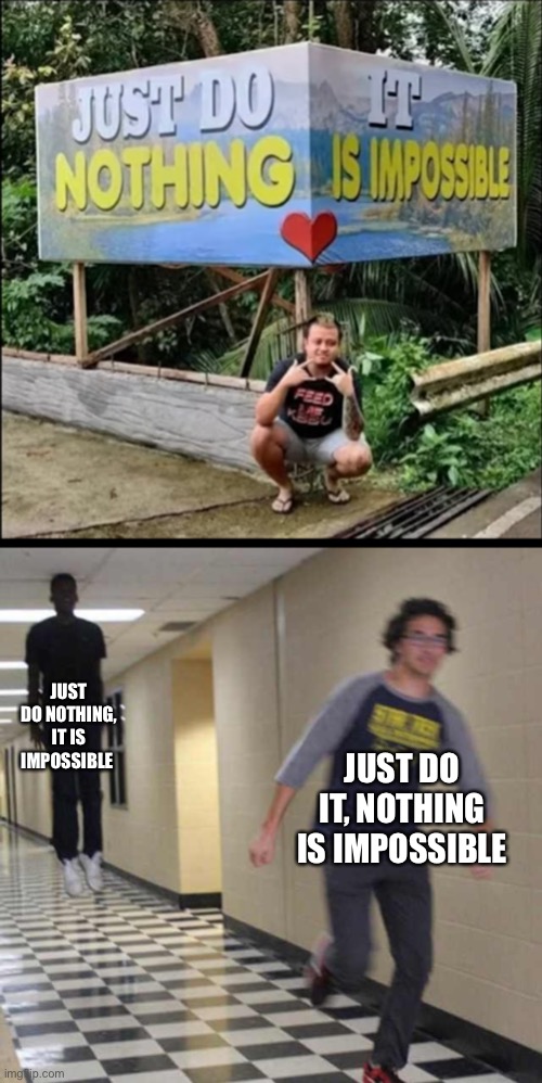 Saw the above image on Memenade Dark Mode today and I instantly thought of this | JUST DO NOTHING, IT IS IMPOSSIBLE; JUST DO IT, NOTHING IS IMPOSSIBLE | image tagged in floating boy chasing running boy | made w/ Imgflip meme maker