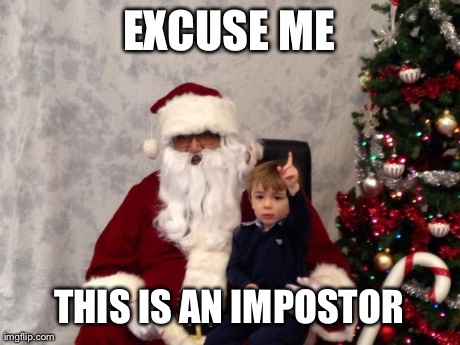 Fake Santa Spotted!! | EXCUSE ME THIS IS AN IMPOSTOR | image tagged in funny,memes,babies | made w/ Imgflip meme maker