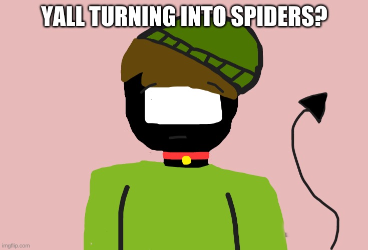 YALL TURNING INTO SPIDERS? | made w/ Imgflip meme maker