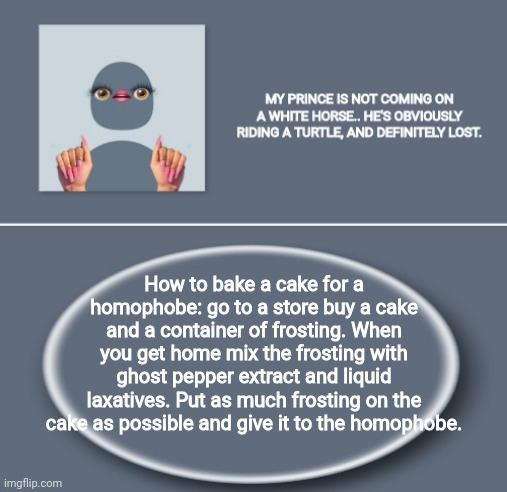 Emily | How to bake a cake for a homophobe: go to a store buy a cake and a container of frosting. When you get home mix the frosting with ghost pepper extract and liquid laxatives. Put as much frosting on the cake as possible and give it to the homophobe. | image tagged in emily | made w/ Imgflip meme maker