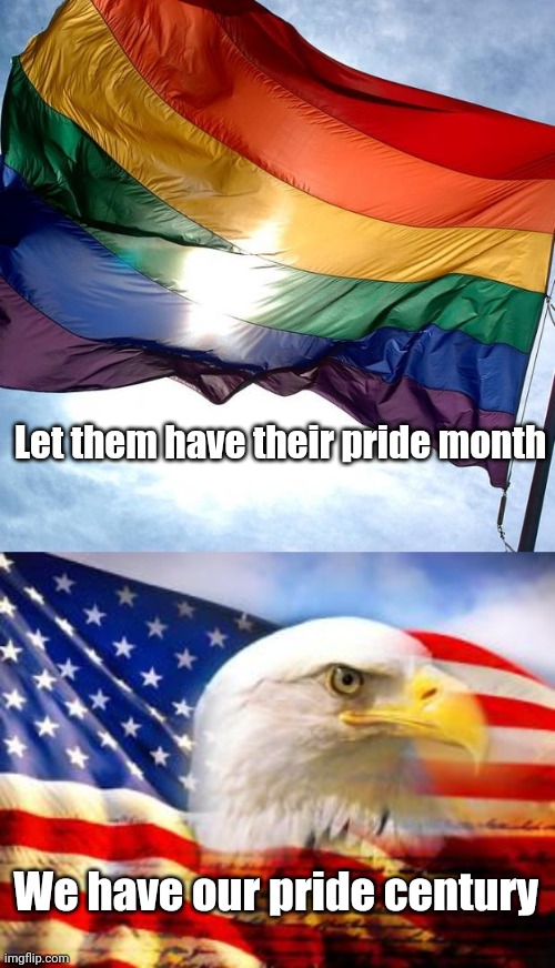 #myprideflag | Let them have their pride month; We have our pride century | image tagged in pride,american flag | made w/ Imgflip meme maker